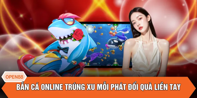 Bắn cá online trúng xu mỗi phát đổi quà liền tay