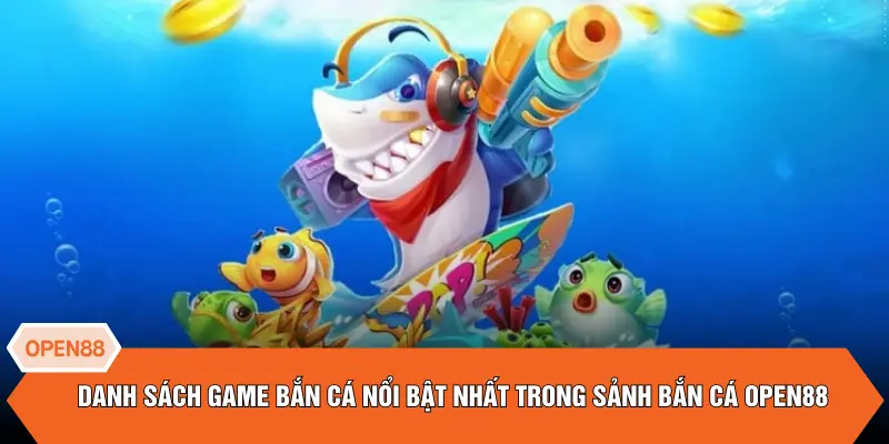 Danh sách game bắn cá nổi bật nhất trong sảnh bắn cá OPEN88