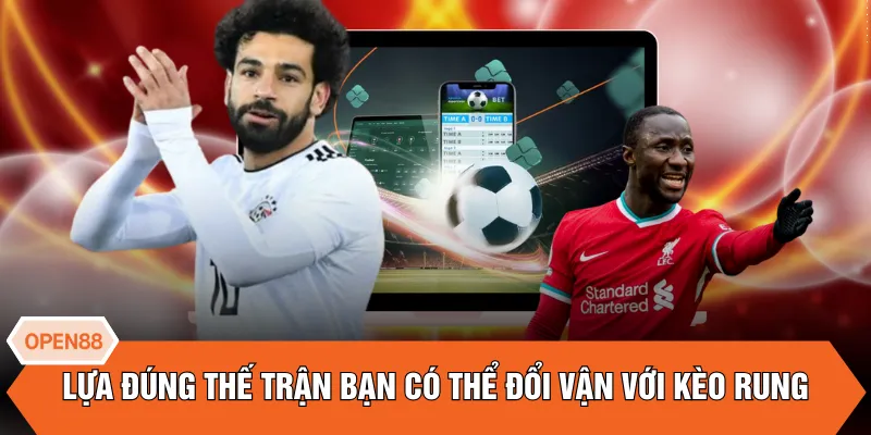 Lựa đúng thế trận bạn có thể đổi vận với kèo rung