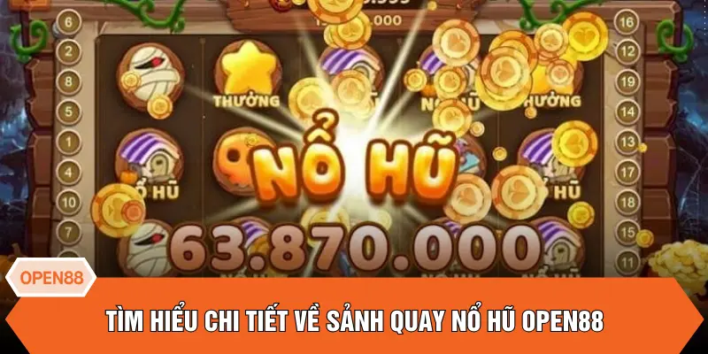 Tìm hiểu chi tiết về sảnh quay nổ hũ OPEN88