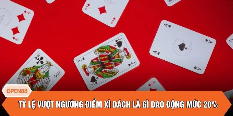 Tỷ lệ vượt ngưỡng điểm xì dách là gì dao động mức 20%